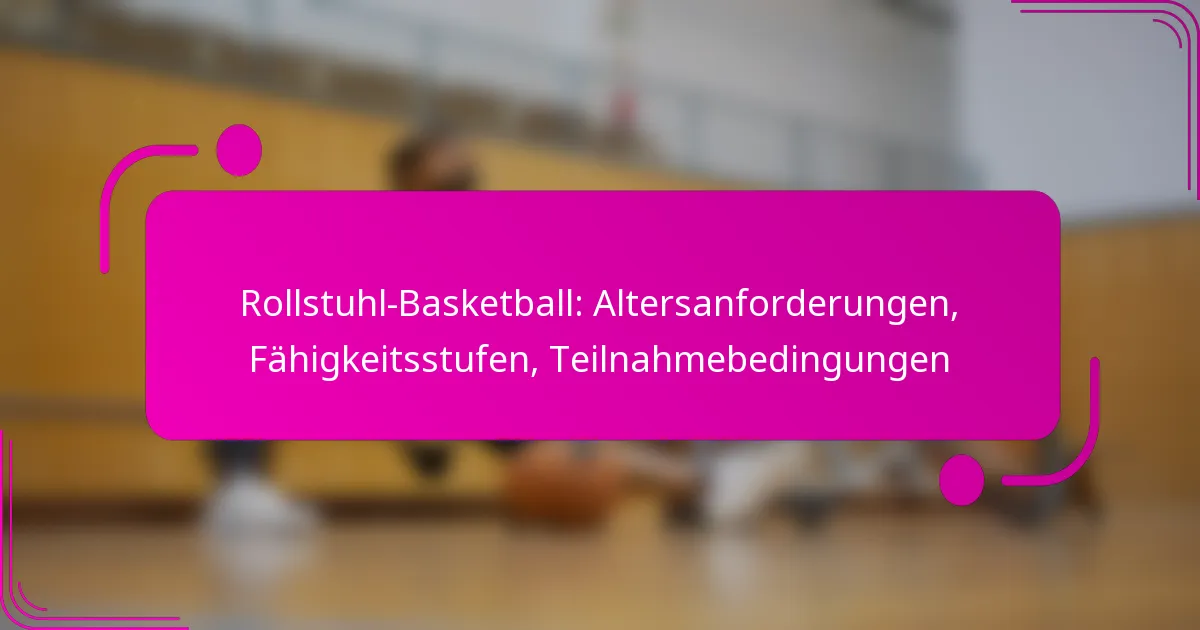 Rollstuhl-Basketball: Altersanforderungen, Fähigkeitsstufen, Teilnahmebedingungen