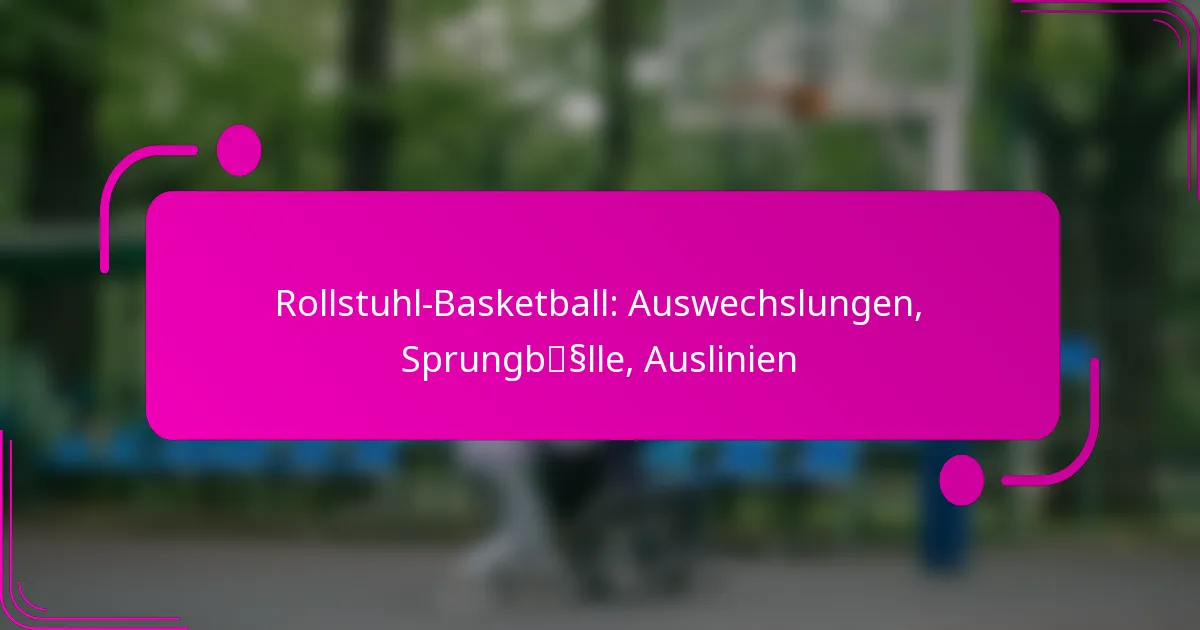 Rollstuhl-Basketball: Auswechslungen, Sprungbälle, Auslinien