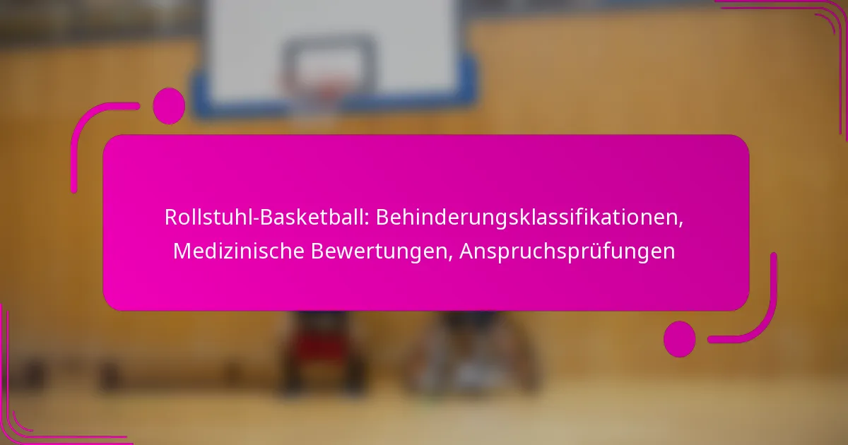Rollstuhl-Basketball: Behinderungsklassifikationen, Medizinische Bewertungen, Anspruchsprüfungen
