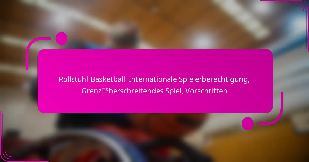 Rollstuhl-Basketball: Internationale Spielerberechtigung, Grenzüberschreitendes Spiel, Vorschriften