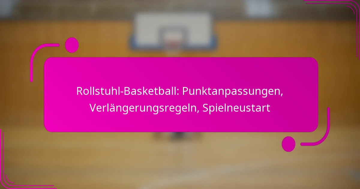 Rollstuhl-Basketball: Punktanpassungen, Verlängerungsregeln, Spielneustart