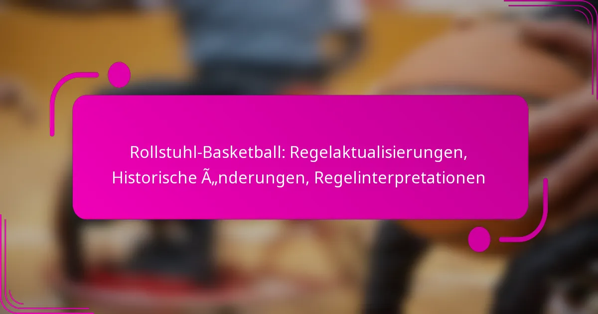 Rollstuhl-Basketball: Regelaktualisierungen, Historische Änderungen, Regelinterpretationen