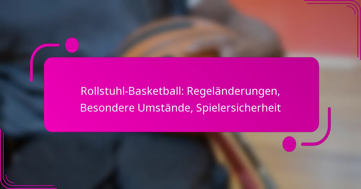 Rollstuhl-Basketball: Regeländerungen, Besondere Umstände, Spielersicherheit