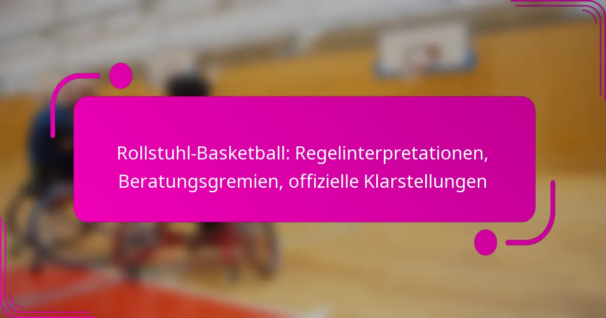 Rollstuhl-Basketball: Regelinterpretationen, Beratungsgremien, offizielle Klarstellungen