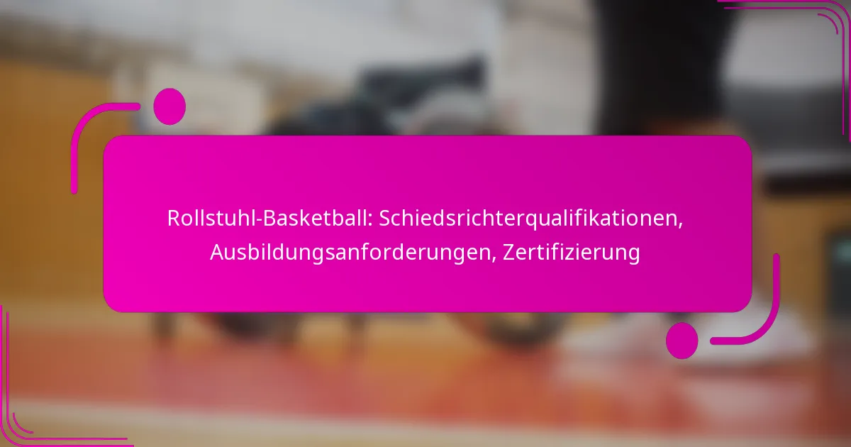 Rollstuhl-Basketball: Schiedsrichterqualifikationen, Ausbildungsanforderungen, Zertifizierung