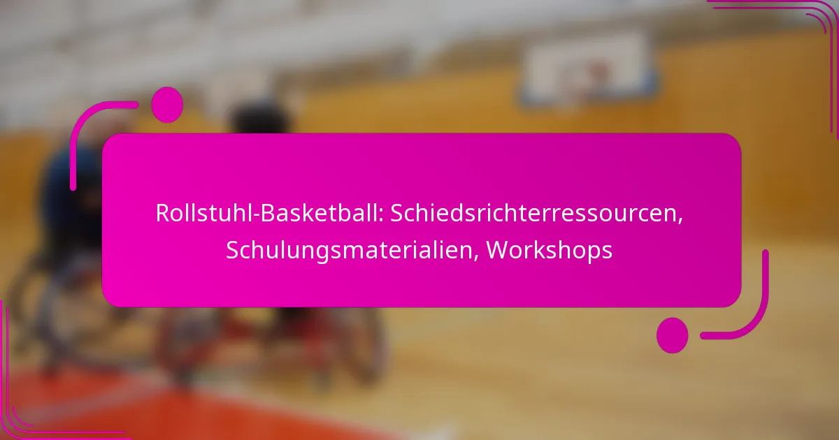 Rollstuhl-Basketball: Schiedsrichterressourcen, Schulungsmaterialien, Workshops