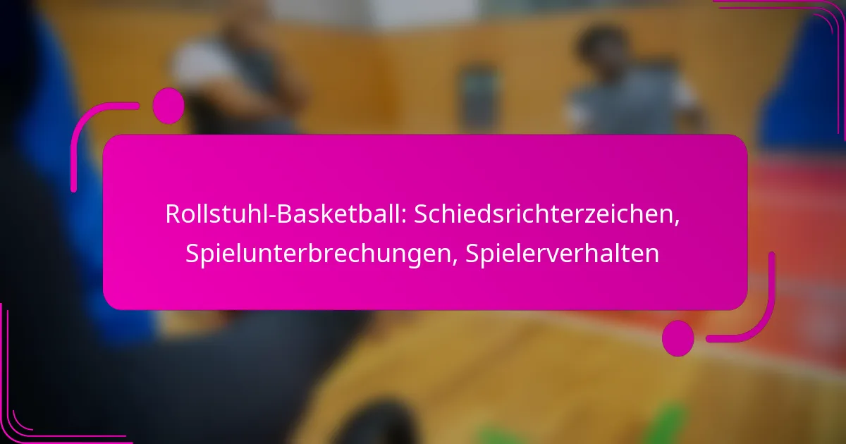 Rollstuhl-Basketball: Schiedsrichterzeichen, Spielunterbrechungen, Spielerverhalten