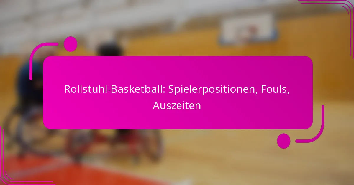 Rollstuhl-Basketball: Spielerpositionen, Fouls, Auszeiten