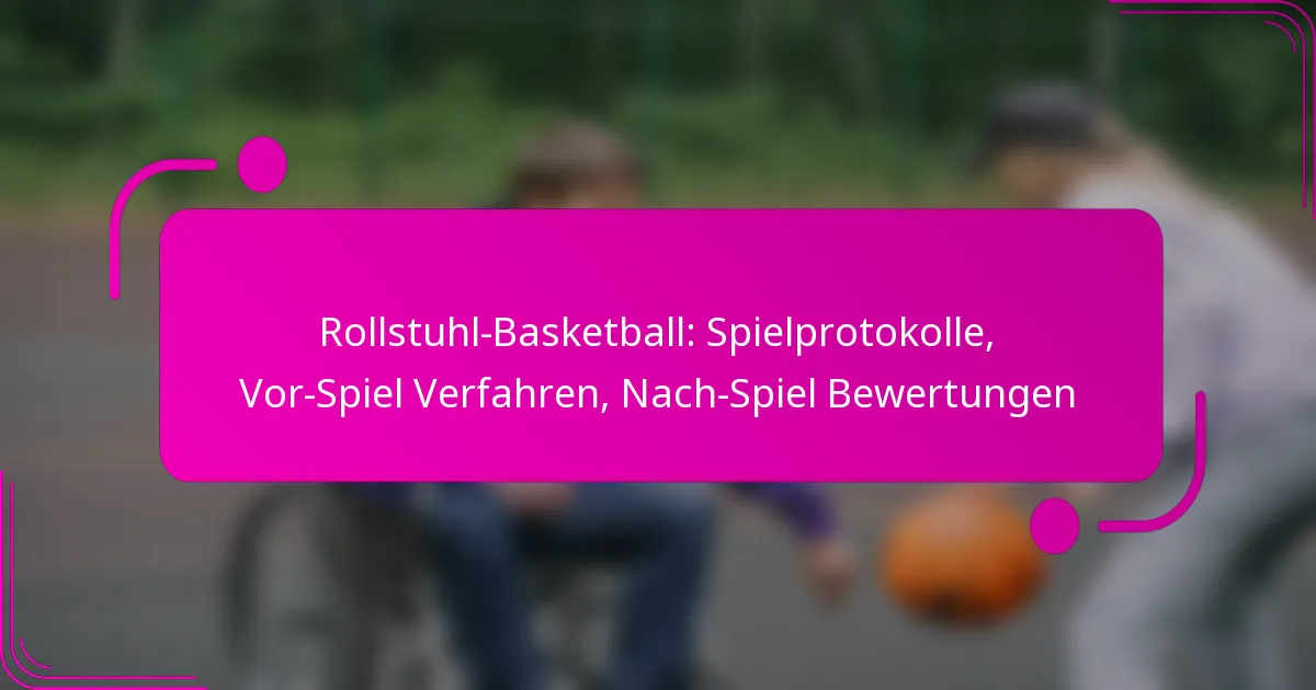 Rollstuhl-Basketball: Spielprotokolle, Vor-Spiel Verfahren, Nach-Spiel Bewertungen