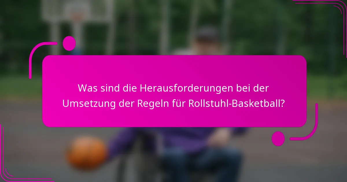 Was sind die Herausforderungen bei der Umsetzung der Regeln für Rollstuhl-Basketball?