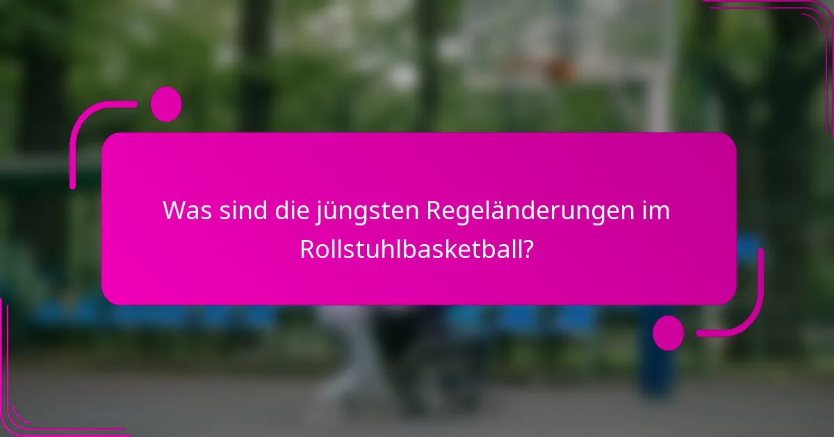 Was sind die jüngsten Regeländerungen im Rollstuhlbasketball?