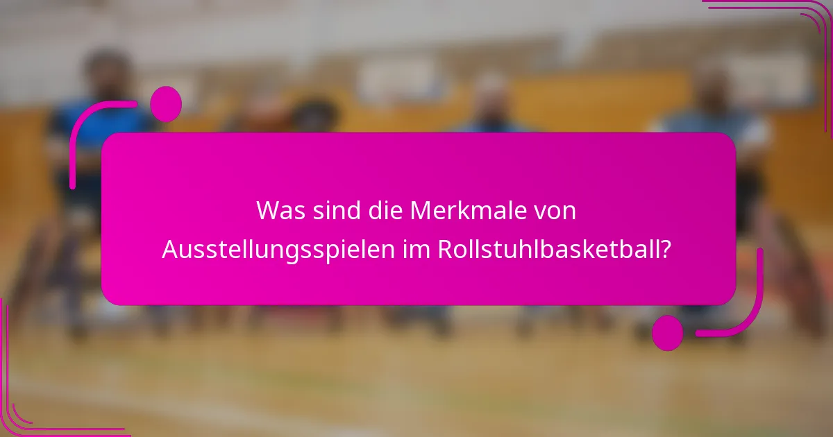 Was sind die Merkmale von Ausstellungsspielen im Rollstuhlbasketball?