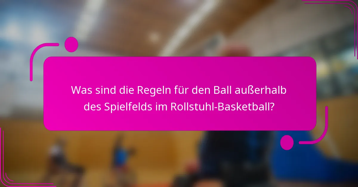 Was sind die Regeln für den Ball außerhalb des Spielfelds im Rollstuhl-Basketball?
