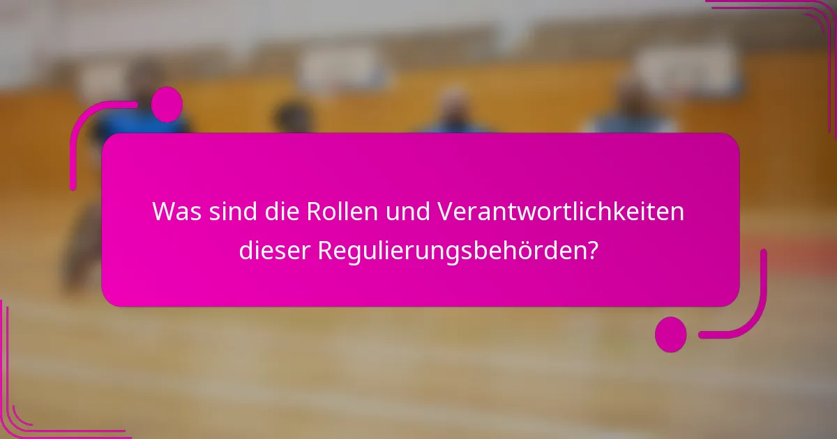 Was sind die Rollen und Verantwortlichkeiten dieser Regulierungsbehörden?