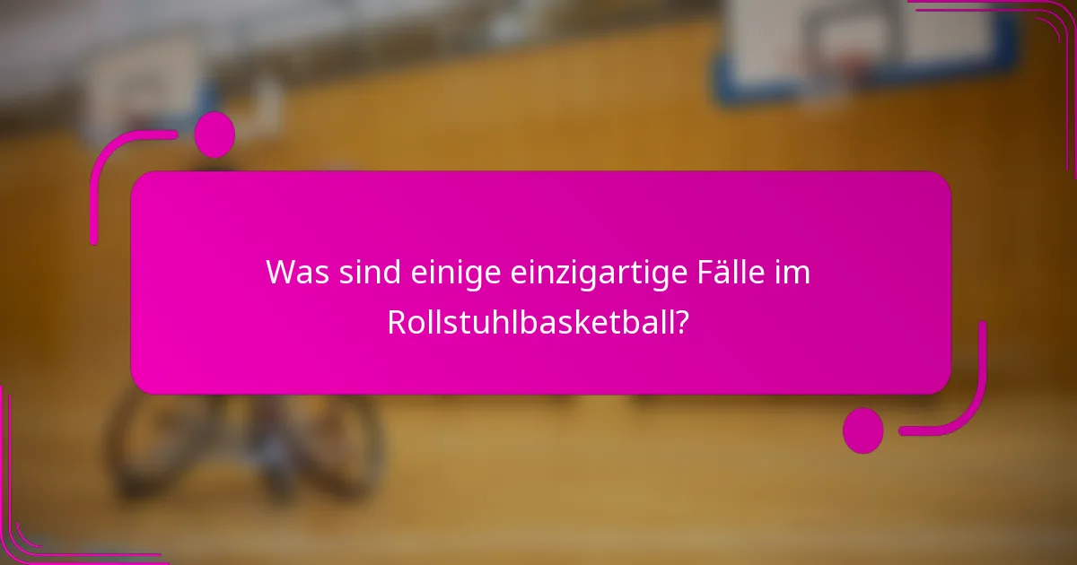 Was sind einige einzigartige Fälle im Rollstuhlbasketball?