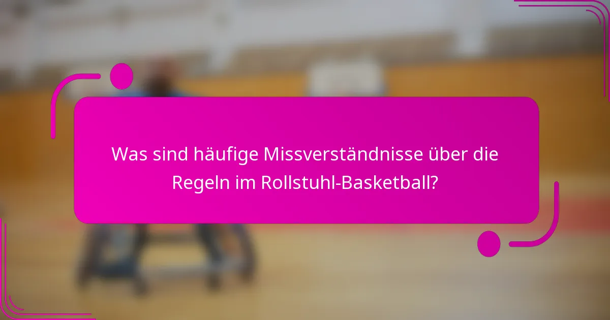 Was sind häufige Missverständnisse über die Regeln im Rollstuhl-Basketball?