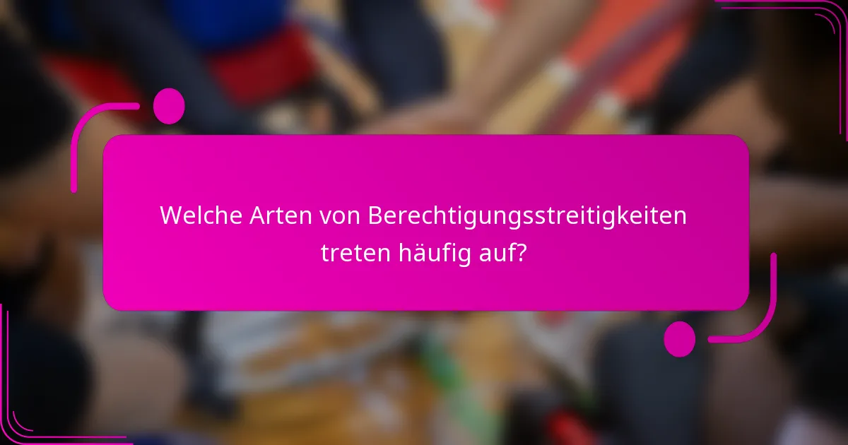 Welche Arten von Berechtigungsstreitigkeiten treten häufig auf?