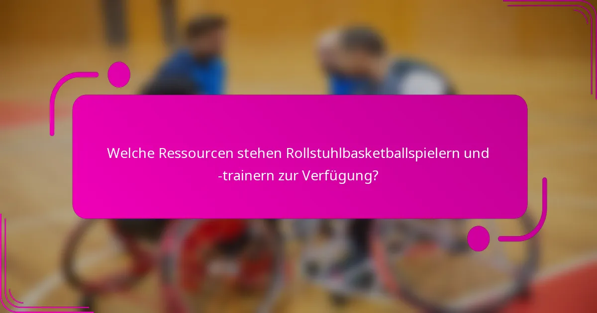 Welche Ressourcen stehen Rollstuhlbasketballspielern und -trainern zur Verfügung?