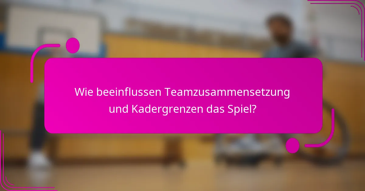 Wie beeinflussen Teamzusammensetzung und Kadergrenzen das Spiel?