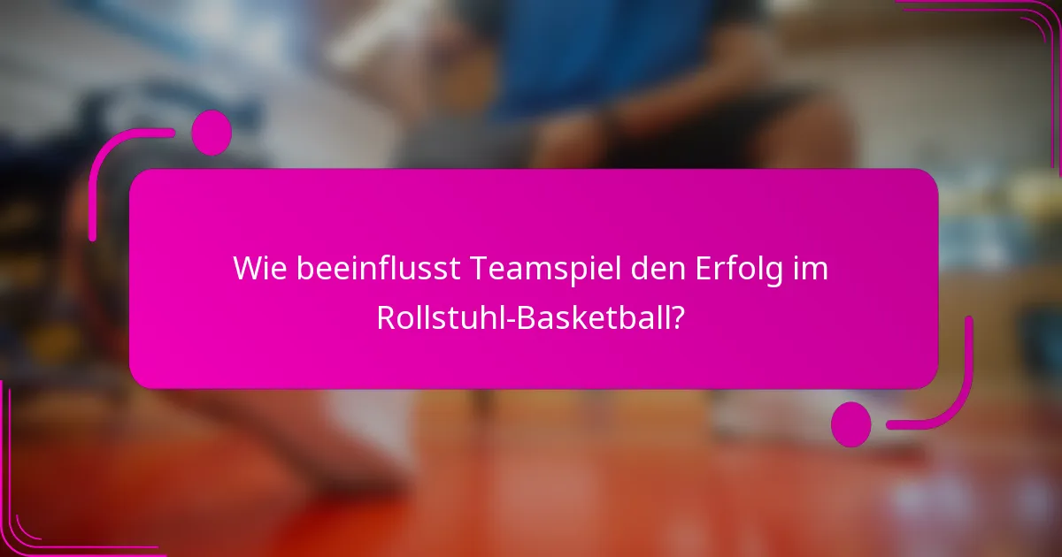 Wie beeinflusst Teamspiel den Erfolg im Rollstuhl-Basketball?