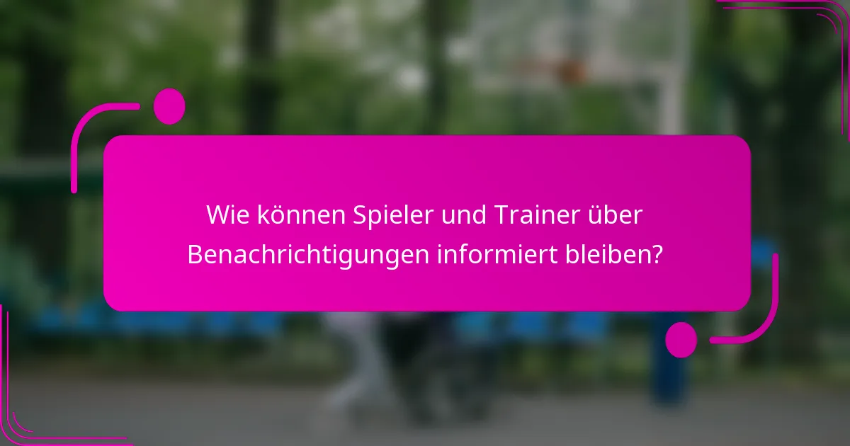 Wie können Spieler und Trainer über Benachrichtigungen informiert bleiben?