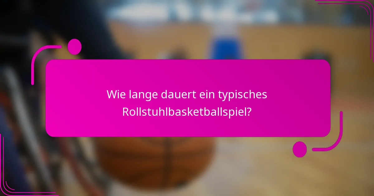 Wie lange dauert ein typisches Rollstuhlbasketballspiel?