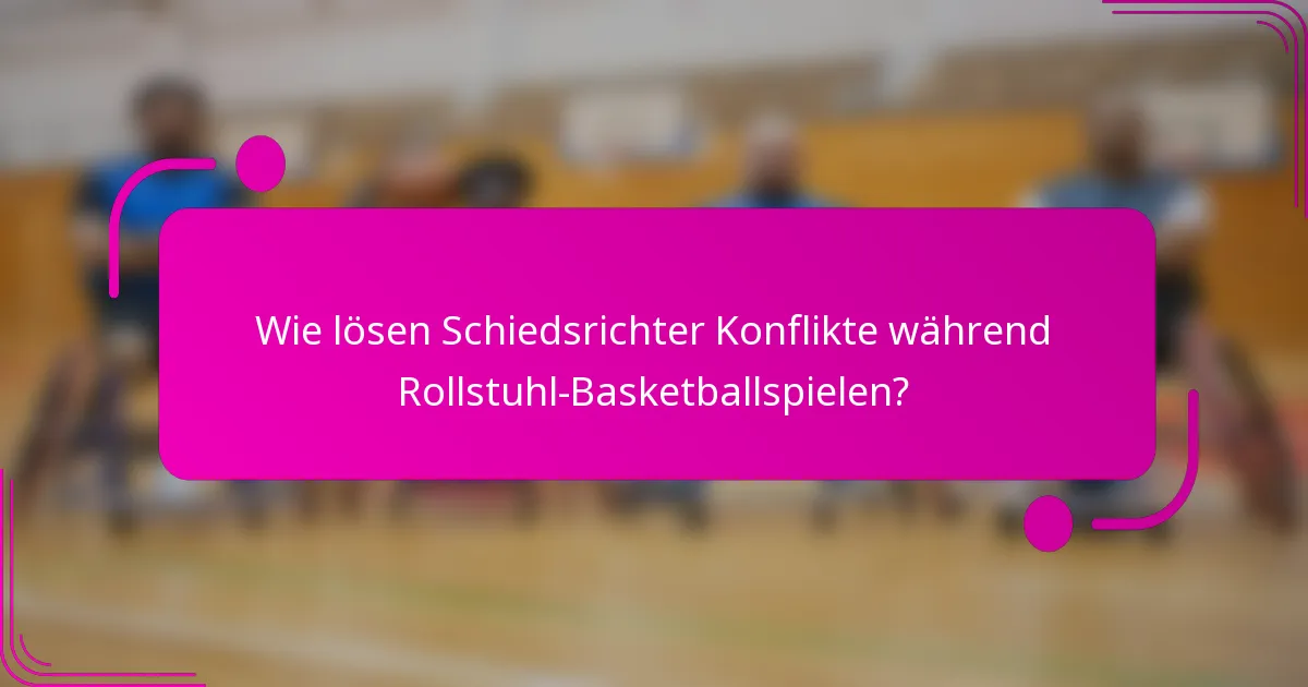 Wie lösen Schiedsrichter Konflikte während Rollstuhl-Basketballspielen?