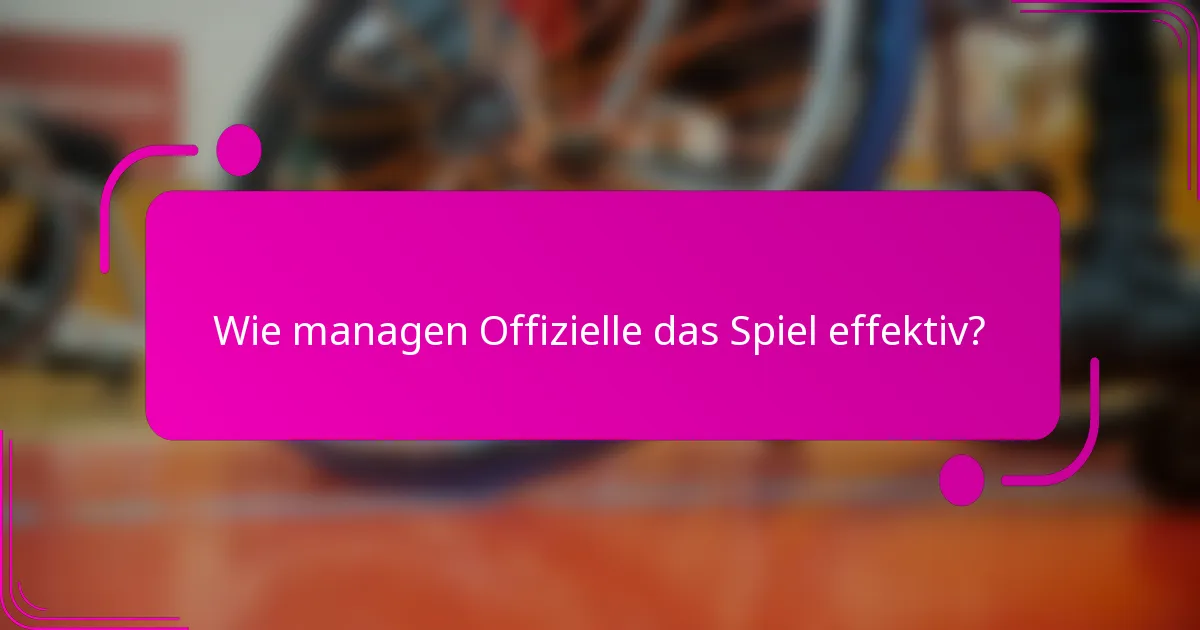 Wie managen Offizielle das Spiel effektiv?