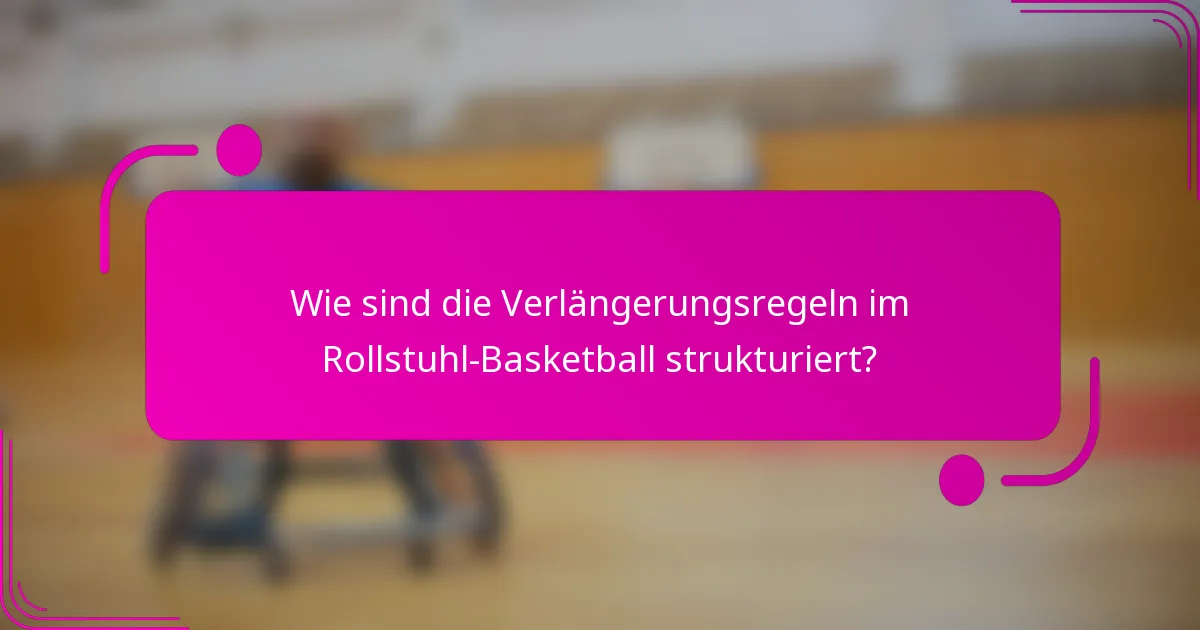 Wie sind die Verlängerungsregeln im Rollstuhl-Basketball strukturiert?