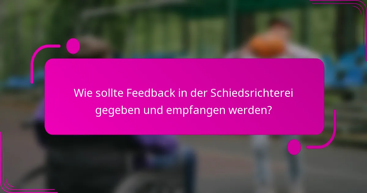 Wie sollte Feedback in der Schiedsrichterei gegeben und empfangen werden?