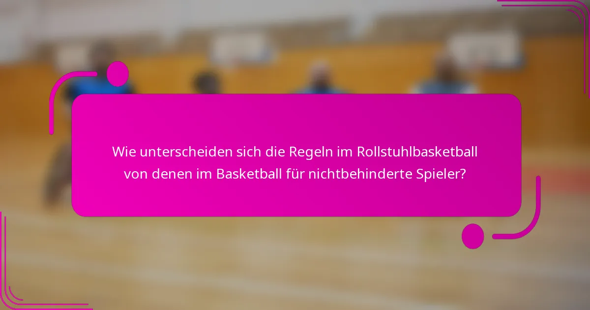 Wie unterscheiden sich die Regeln im Rollstuhlbasketball von denen im Basketball für nichtbehinderte Spieler?