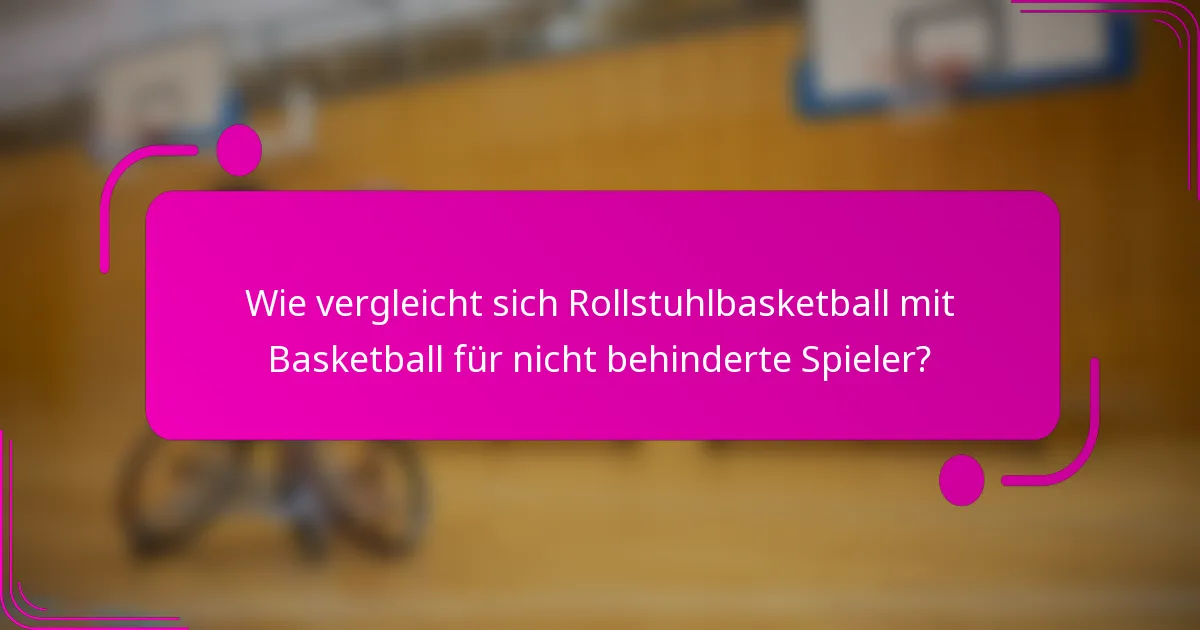 Wie vergleicht sich Rollstuhlbasketball mit Basketball für nicht behinderte Spieler?