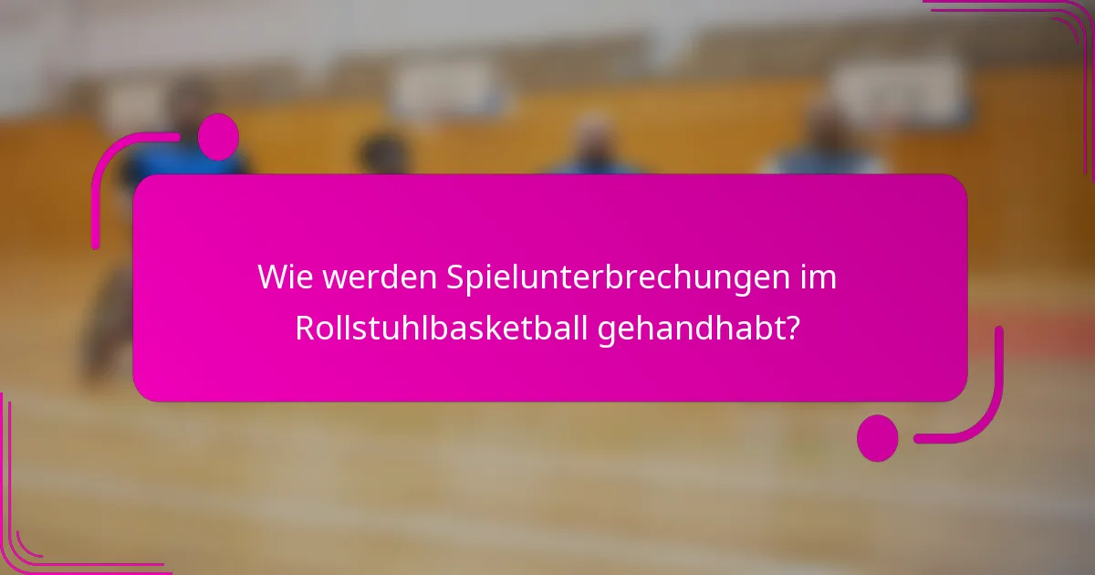 Wie werden Spielunterbrechungen im Rollstuhlbasketball gehandhabt?